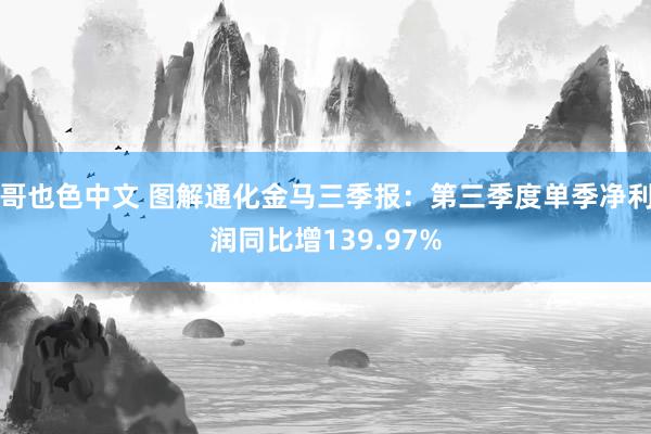 哥也色中文 图解通化金马三季报：第三季度单季净利润同比增139.97%