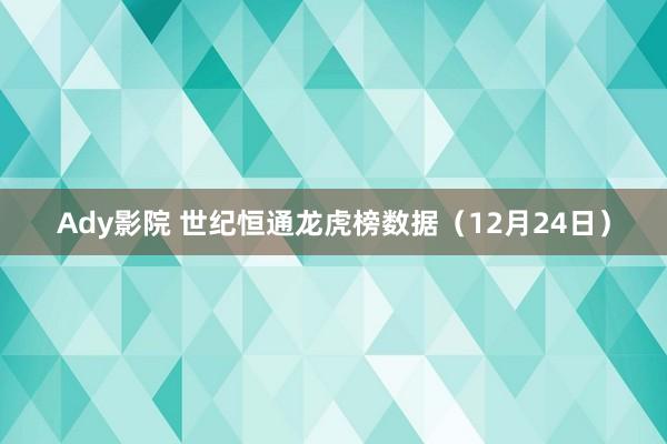 Ady影院 世纪恒通龙虎榜数据（12月24日）