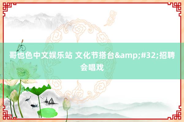 哥也色中文娱乐站 文化节搭台&#32;招聘会唱戏