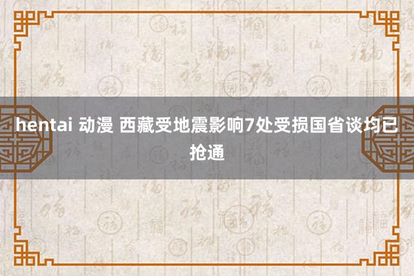 hentai 动漫 西藏受地震影响7处受损国省谈均已抢通